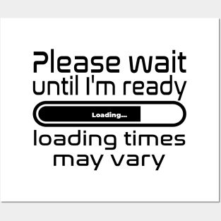 Please wait until I'm ready, loading times may vary Posters and Art